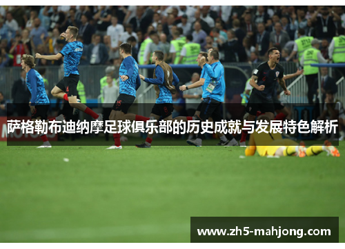 萨格勒布迪纳摩足球俱乐部的历史成就与发展特色解析